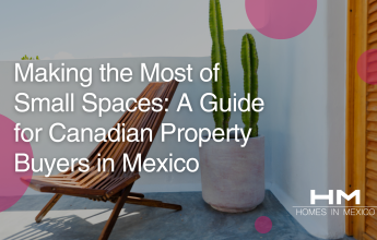 Homes in Mexico Making the Most of Small Spaces A Guide for Canadian Property Buyers in Mexico