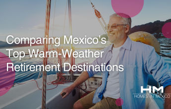 Comparing Mexico’s Top Warm-Weather Retirement Destinations